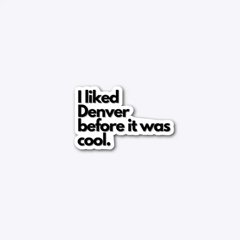 I liked Denver before it was cool.