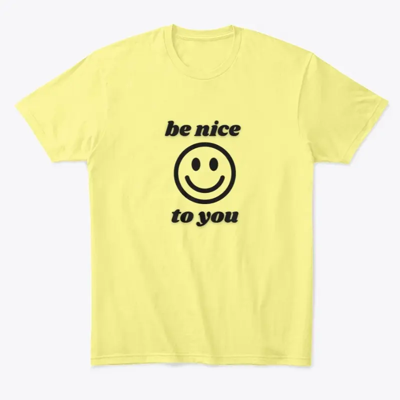 Be nice to you