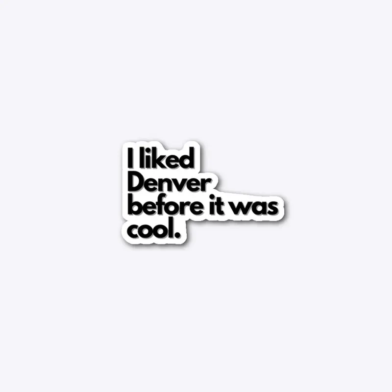 I liked Denver before it was cool.